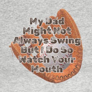 My Dad Might Not Always Swing But I Do So Watch Your Mouth T-Shirt